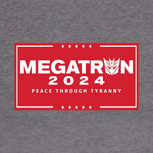 Megatron For President - Peace Through Tyranny I by MalcolmDesigns